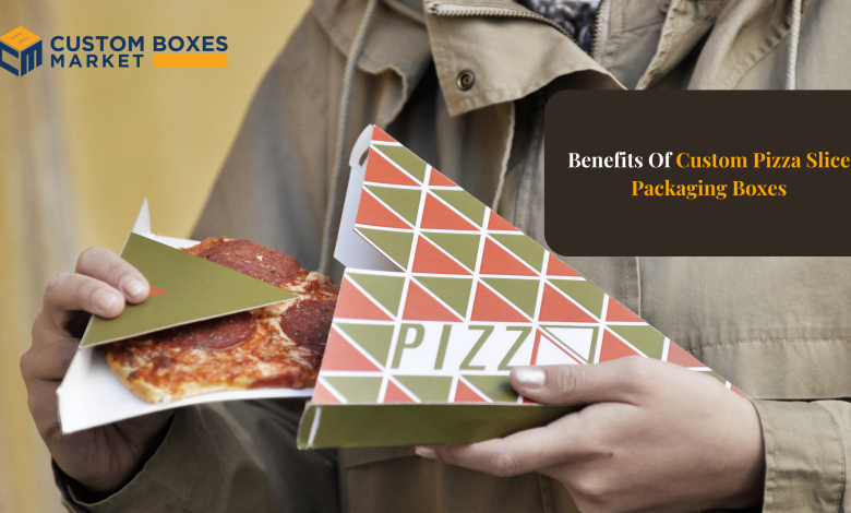 Benefits Of Custom Pizza Slice Packaging Boxes