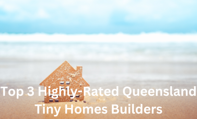 Top 3 Highly-Rated Queensland Tiny Homes Builders (1)