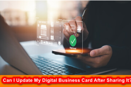 Can I Update My Digital Business Card After Sharing It?